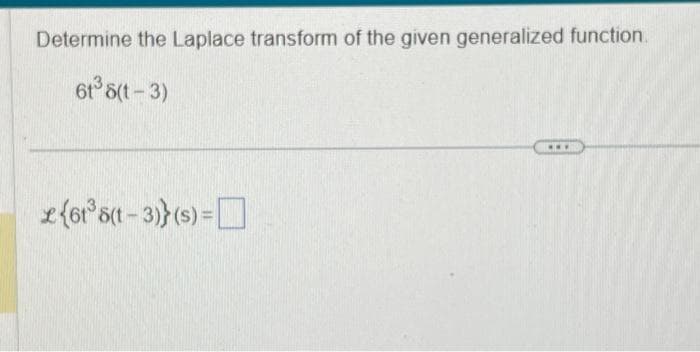 Determine the Laplace transform of the given generalized function.
61³8(1-3)
L{61³8(t-3)} (s) =
www