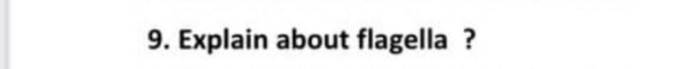 9. Explain about flagella?