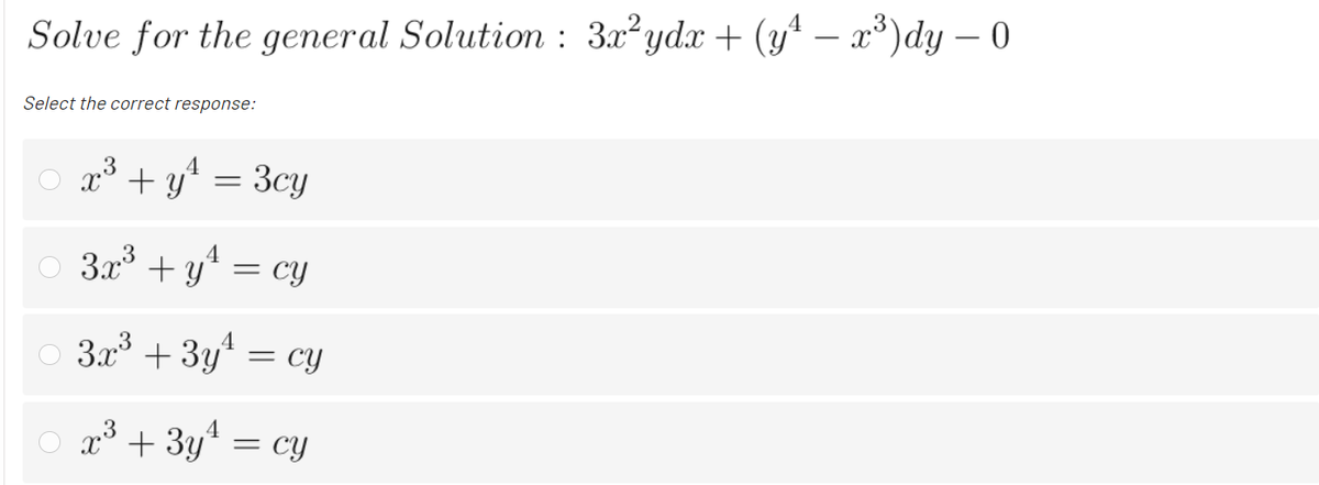 Solve for the general Solution : 3x²ydx + (y^ – a³)dy – 0
Select the correct response:
3
x° + y* = 3cy
3x + y* = cY
3.x + 3y* = cY
x* + 3y* = cy
