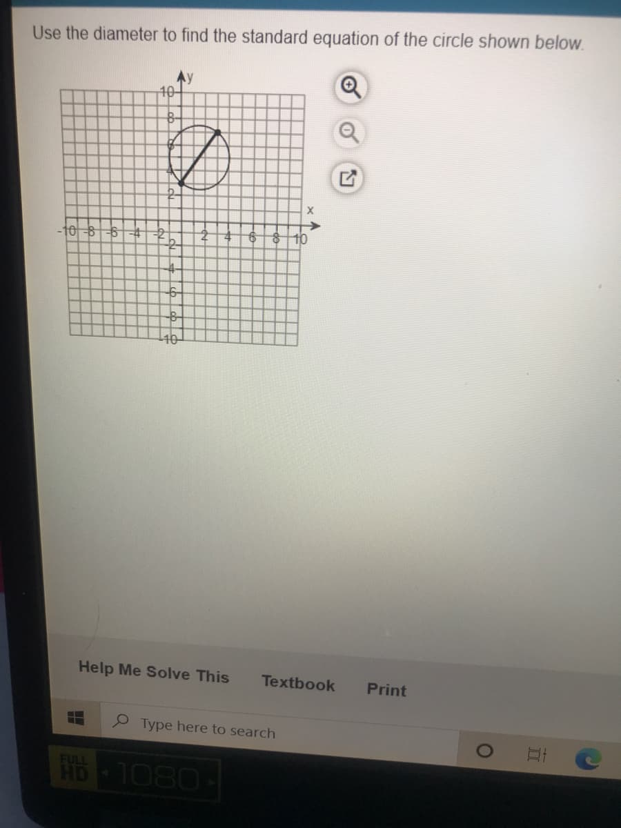 Use the diameter to find the standard equation of the circle shown below.
y
40-
10-86-4
-4-
Help Me Solve This
Textbook
Print
P Type here to search
FULL
HD 1080
