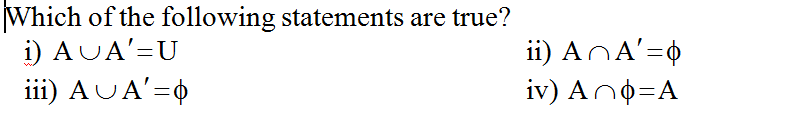 Which of the following statements are true?
i) AUA'=U
iii) AUA'=0
i) ΑΦΑ'=φ
iv) Ano=A
