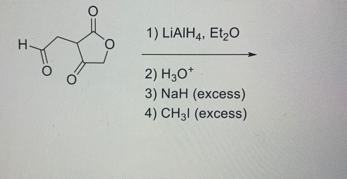 1) LIAIH4, Et,0
H.
2) H3O*
3) NaH (excess)
4) CH3I (excess)
