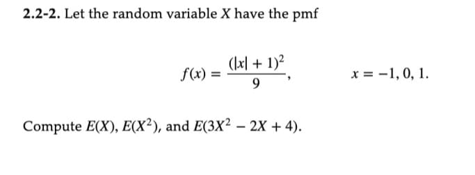 2.2-2. Let the random variable X have the pmf
f(x): =
(x + 1)²
9
Compute E(X), E(X2), and E(3X2 - 2x + 4).
x = -1, 0, 1.