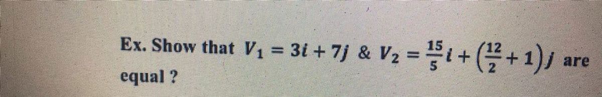 Ex. Show that V1 = 31 + 7j & V2 = i++1)/
are
equal ?
