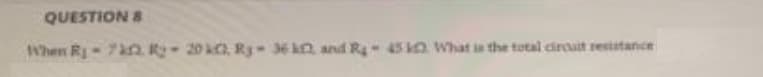 QUESTION &
When R-7n k- 20 , R3 36 k and R-45 kO What ia the total circait restatance
