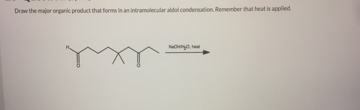 Draw the major organic product that forms in an intramolecular aldol condensation. Remember that heat is applied.
NaOH/H₂O, heat