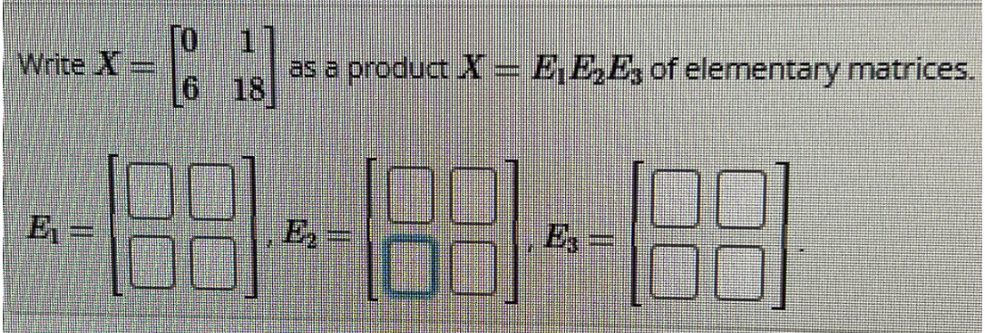 Write X-
6 18
as a product X = E₁E₂E3 of elementary matrices.
188 189 129
[HINED