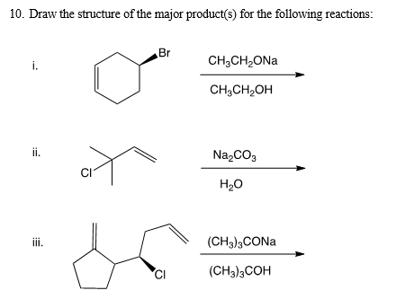 10. Draw the structure of the major product(s) for the following reactions:
i.
ii.
iii.
Br
J
CH3CH₂ONa
CH3CH₂OH
Na₂CO3
H₂O
(CH3)3CONa
(CH3)3COH