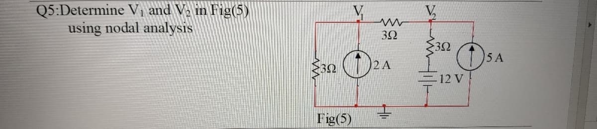 Q5:Determine V, and Va in Fig(5)
using nodal analysis
V,
3Ω
15 A
2 A
– 12 V
Fig(5)
