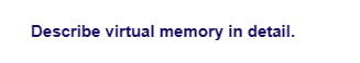Describe virtual memory in detail.