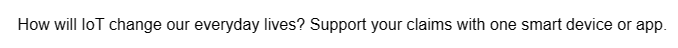 How will loT change our everyday lives? Support your claims with one smart device or app.