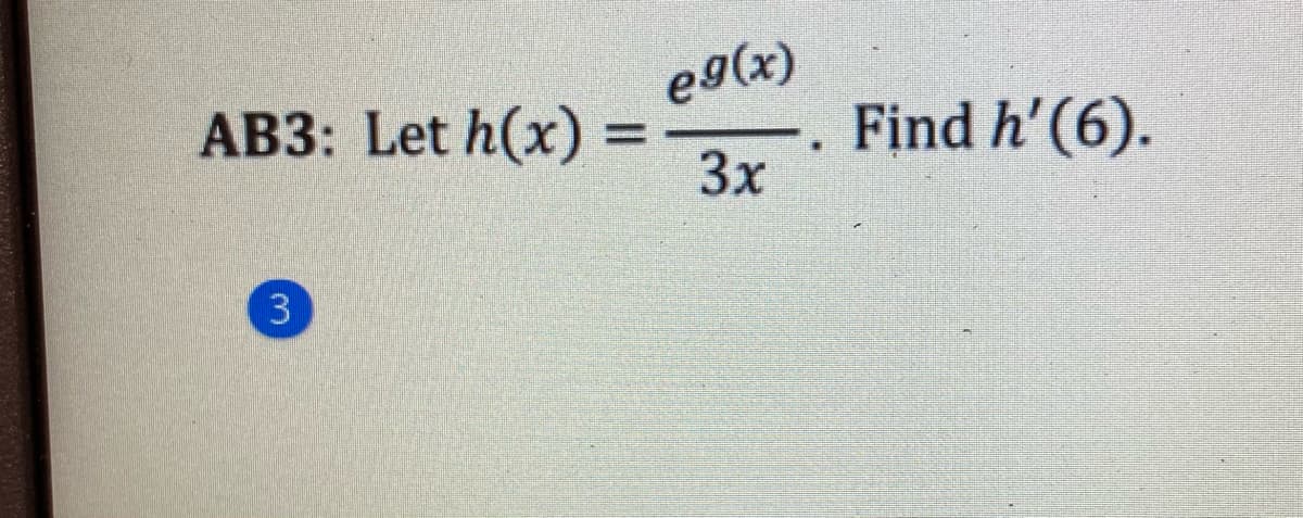 e9(x)
AB3: Let h(x) =
-. Find h'(6).
3x
3.
