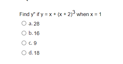 Find y" if y = x + (x + 2)³ when x = 1
О а. 28
ОЬ. 16
O c. 9
O d. 18

