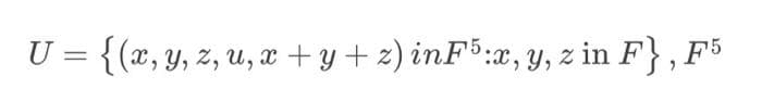 U = {(x, y, z, u, x+y+z) inF5:x, y, z in F}, F5