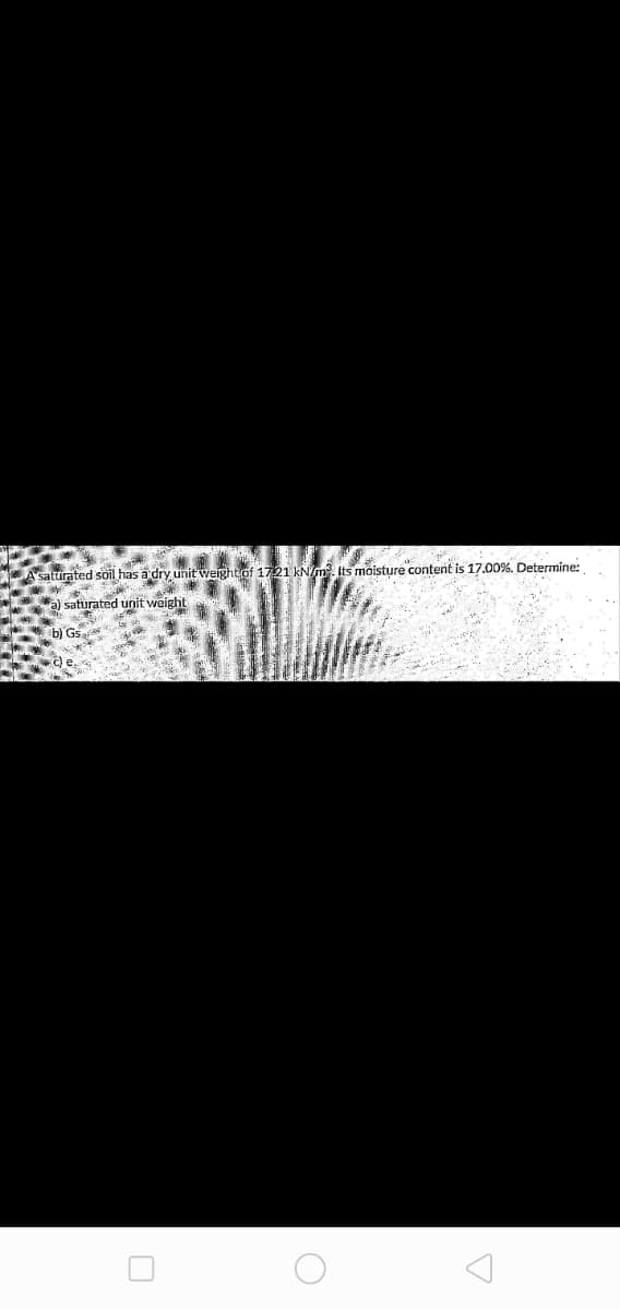 Asatturated soil has a dry unit weightof 1721 kNm. Its moisture content is 17.00%. Determine:
a) saturated unit weight
