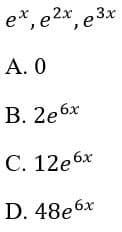 e*, e2x, e3x
А. О
В. 2ебх
С. 12е бх
D. 48eбх
6x
