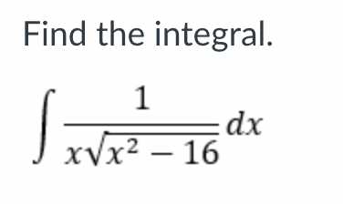 Find the integral.
1
dx
xVx2 – 16
