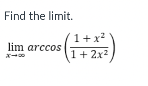 Find the limit.
1+x2
lim arccos
1+ 2x2
x-00
