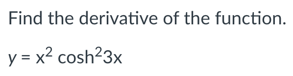 Find the derivative of the function.
y = x² cosh²3x
