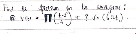 wave forms:
1 + 8 Sin (6πt).
Find the spectrum for the
t-2⁰
@ vot