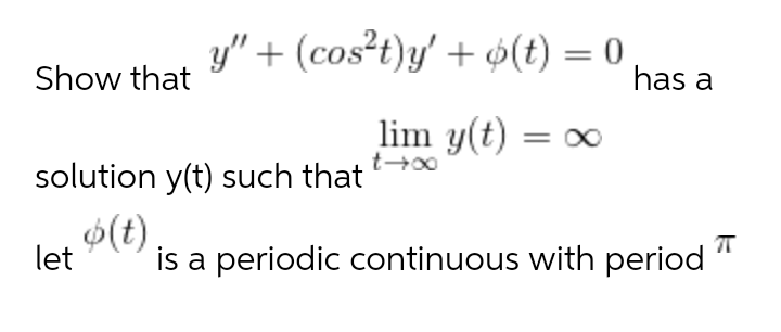 y" + (cos?t)y' + ¢(t) = 0
Show that
has a
lim y(t) = 0
solution y(t) such that
(t)
let
is a periodic continuous with period
