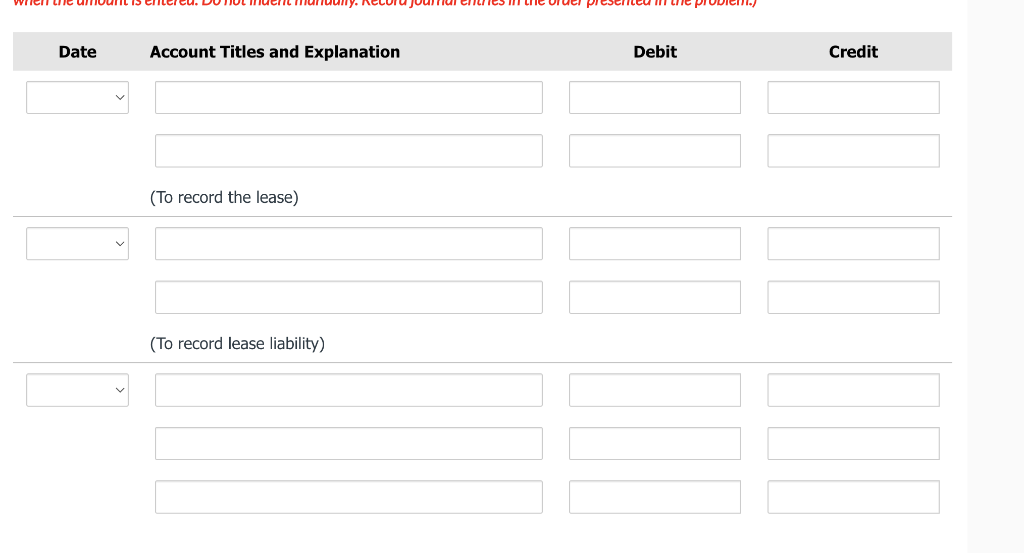 men the
Date
Account Titles and Explanation
(To record the lease)
(To record lease liability)
Debit
Credit