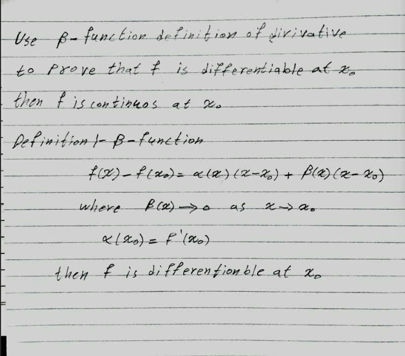 Use B- func tion definiţion of pirivative
to Prove that f is differentiableat 2,
then f is continnos at Xo
Definition /- Bafunction
where Bla)
£ ->০-
as
then f is di fferention ble at Ro
