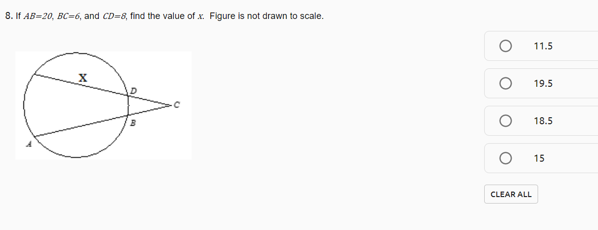 8. If AB=20, BC=6, and CD=8, find the value of x. Figure is not drawn to scale.
11.5
X
19.5
B
18.5
15
CLEAR ALL
