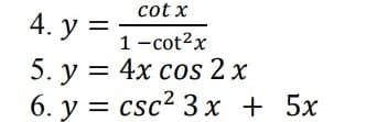 cot x
4. У 3
1 -cot?x
5. у %3D 4х соs 2 x
6. у %3 csc? 3 х + 5х
