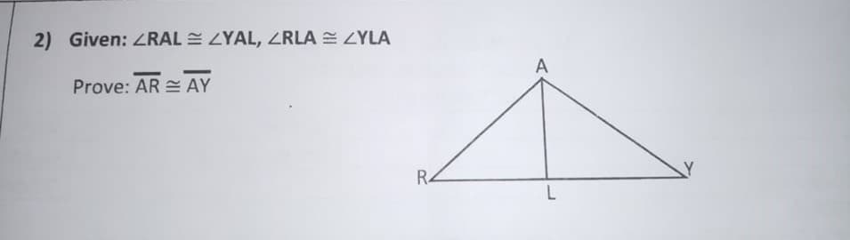 2) Given: ZRAL E LYAL, ZRLA LYLA
A
Prove: AR AY
R4
