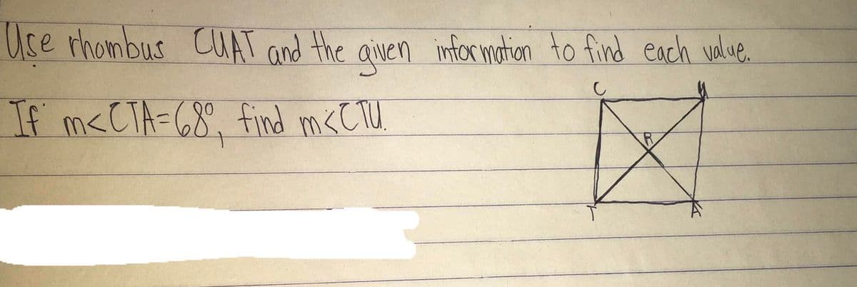 Use rhombus CUAT and the aiven information to find each value.
If' m<CTA=68°, find m< CTU

