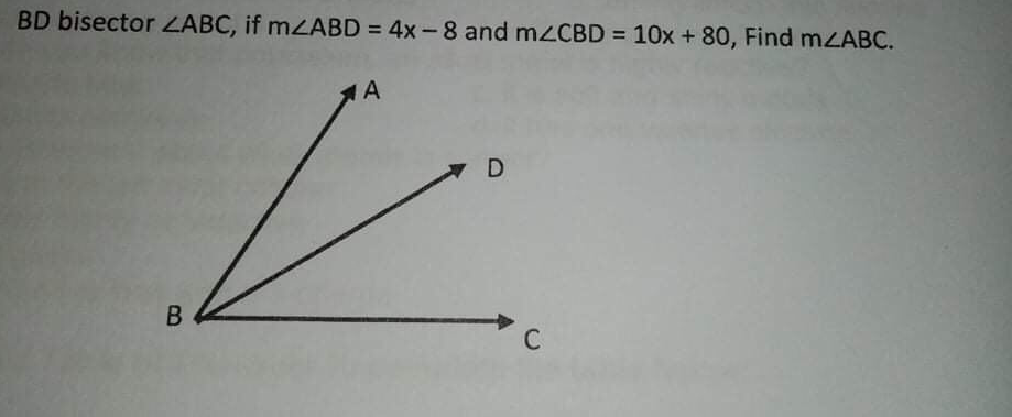 BD bisector ZABC, if mZABD = 4x-8 and mzCBD = 10x + 80, Find mZABC.
%3D
A
D
C
