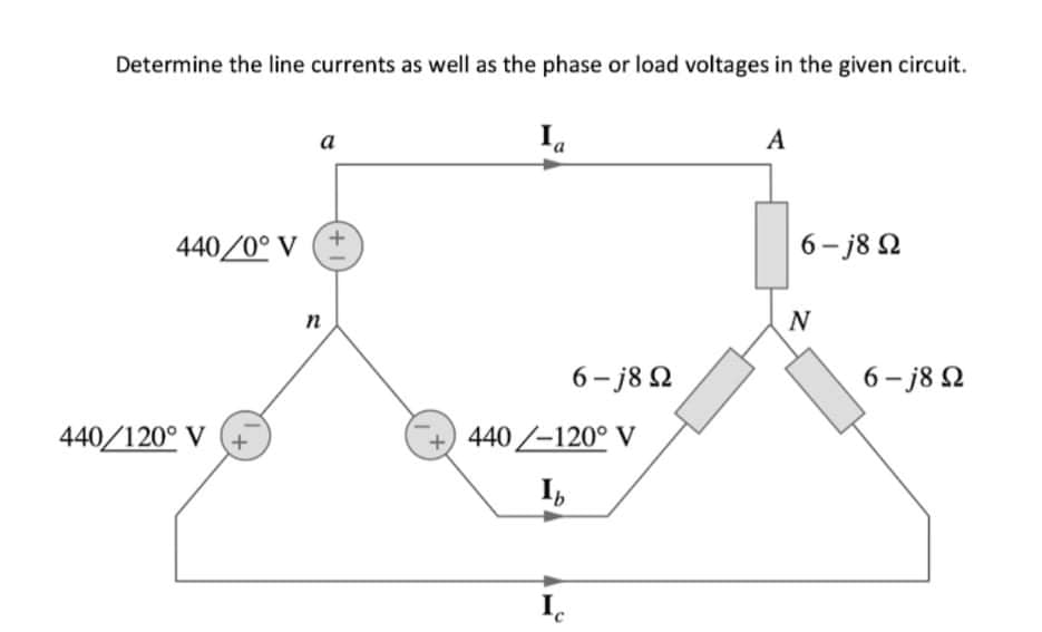 Determine the line currents as well as the phase or load voltages in the given circuit.
a
Ia
A
440/0° V
6- j8 2
n
6- j8 N
6- j8 2
440/120° V (+
+ 440-120° V
I,
