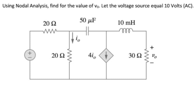 Using Nodal Analysis, find for the value of vo. Let the voltage source equal 10 Volts (AC).
50 µF
10 mH
20 Ω
ww
ell
+,
Aio
30 2
Vo
20 2
