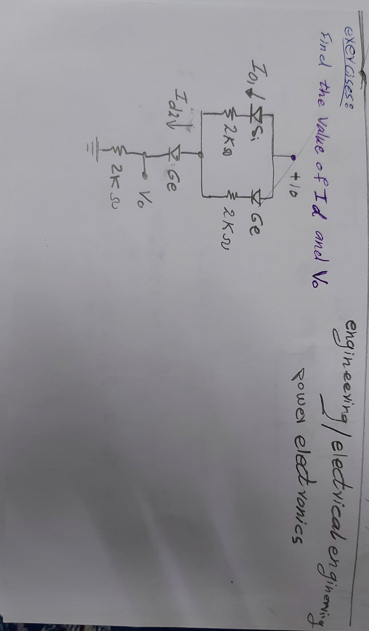 engineeving/electvical enginonig
exercises E
Find the Value of Id aned Vo
power elect vonics
+10
Ioit
Si
Ge
2KS0
2KSU
I di e Ge
Vo
2KSU
