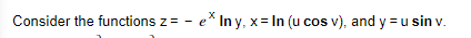 "Consider the functions \( z = -e^x \ln y \), \( x = \ln (u \cos v) \), and \( y = u \sin v \)."