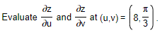 Evaluate \(\frac{\partial z}{\partial u}\) and \(\frac{\partial z}{\partial v}\) at \((u,v)=\left( 8,\frac{\pi}{3} \right)\).