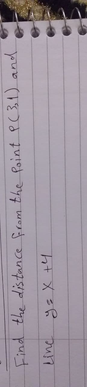 Find the distance from the Point P ( 31) and
Line
