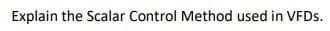 Explain the Scalar Control Method used in VFDS.
