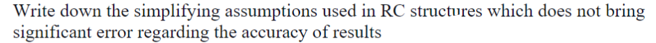 Write down the simplifying assumptions used in RC structures which does not bring
significant error regarding the accuracy of results
