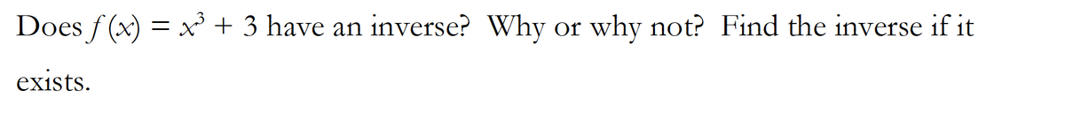 Does f (x) = x + 3 have an inverse? Why
why not? Find the inverse if it
Or
exists.
