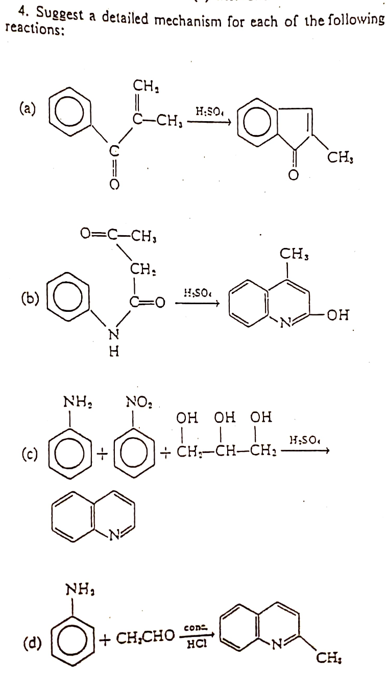 4. Suggest a detailed mechanism for each of the following
reactions:
CH,
(a)
H:SO.
Č-CH,
CH;
O=C-CH,
CH;
CH:
(b)
HO-
N
NH,
NO:
он он он
H;SO.
(c)
+ CH:-CH-CH:
NH,
con
(d)
+ CH;CHO
HCI
CH;
