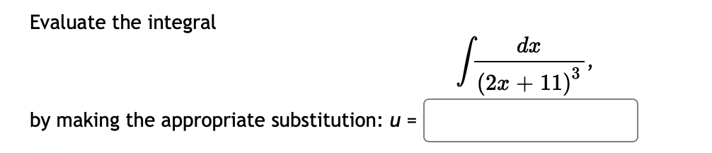 Evaluate the integral
dx
(2x +
11)
by making the appropriate substitution: u =
