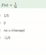 f(x)
%3D
Sx
P 1/5
no x-intercept
- -1/5
