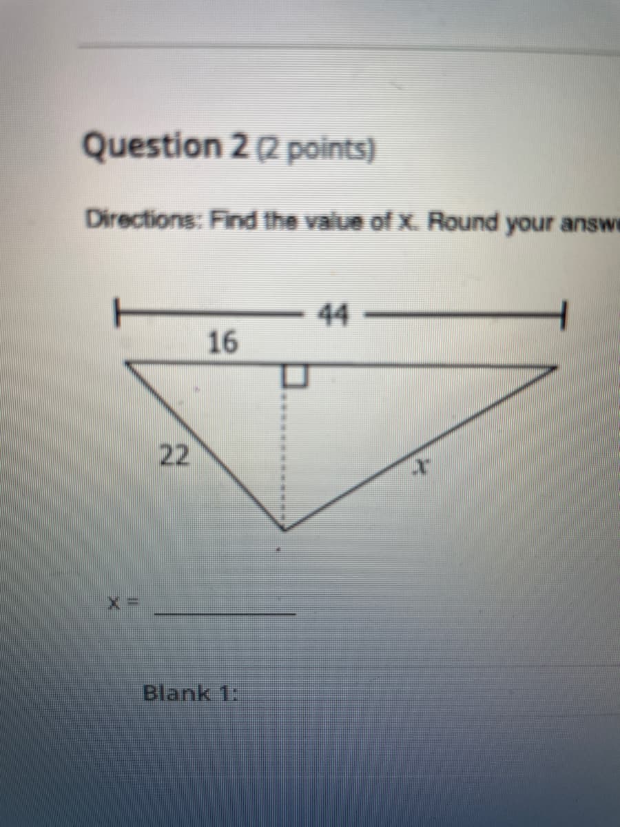 Question 2 (2 points)
Directions: Find the value of X. Round your answe
T
44
16
22
X3D
Blank 1:
