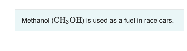 Methanol (CH3OH) is used as a fuel in race cars.