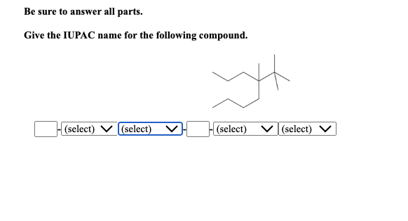 Be sure to answer all parts.
Give the IUPAC name for the following compound.
(select)
(select) ✓
wyt
(select) ✓ (select)