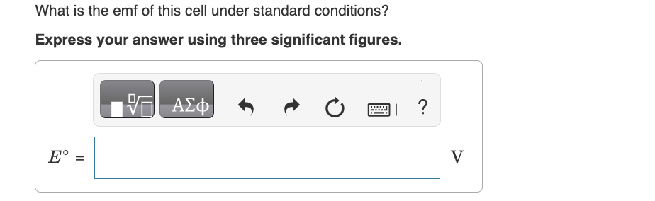 What is the emf of this cell under standard conditions?
Express your answer using three significant figures.
Eº
||
ΑΣΦ
C
|| ?
V