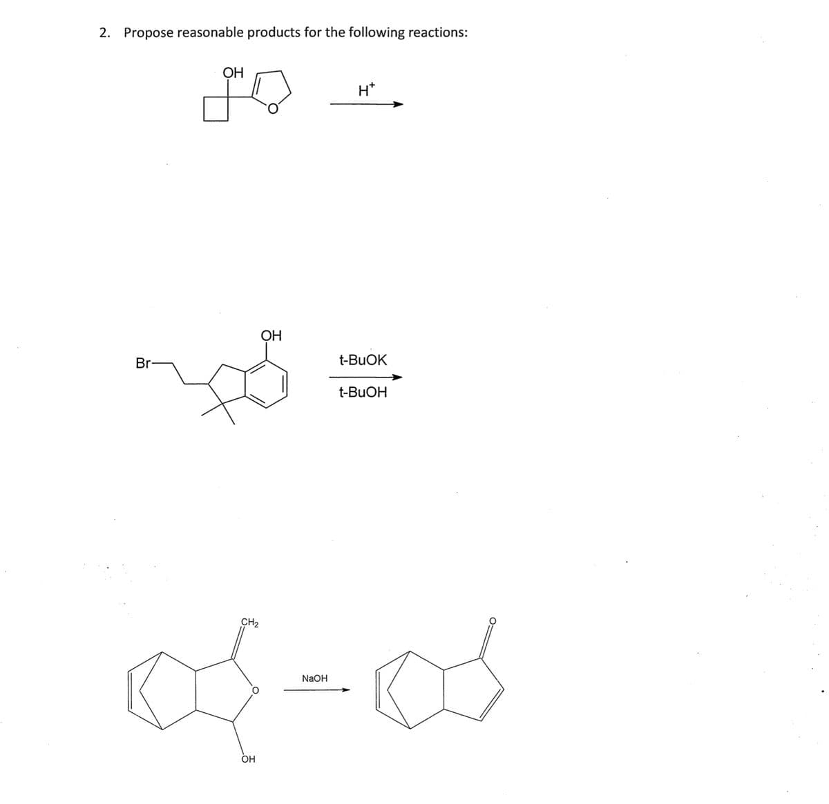 2. Propose reasonable products for the following reactions:
OH
Br
H*
OH
t-BuOK
t-BuOH
CH2
NaOH
of-06
OH