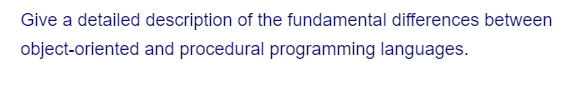 Give a detailed description of the fundamental differences between
object-oriented
and procedural programming languages.